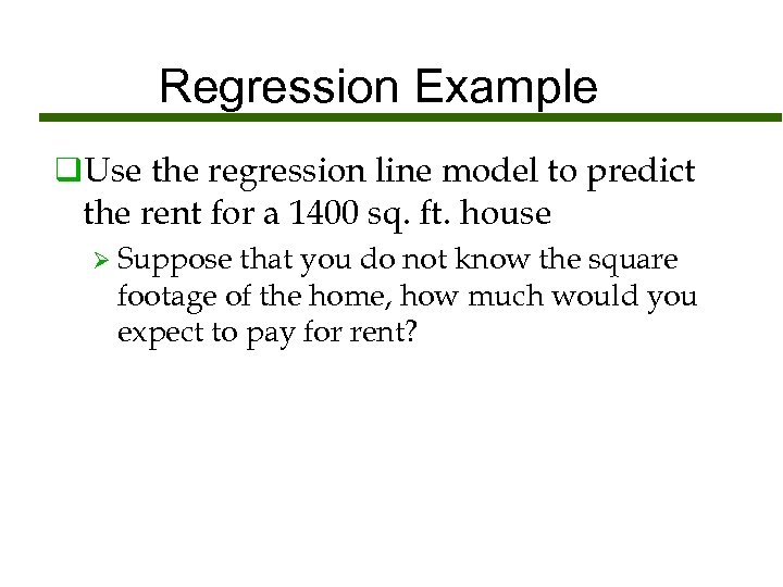 Regression Example q. Use the regression line model to predict the rent for a