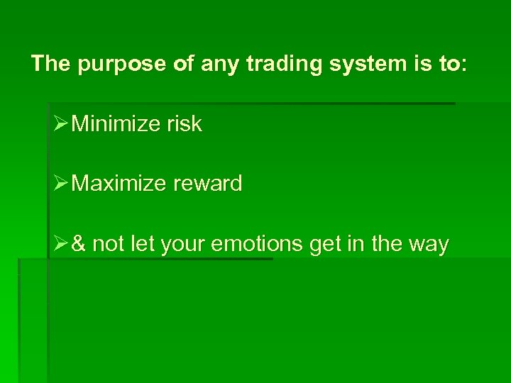 The purpose of any trading system is to: Ø Minimize risk Ø Maximize reward