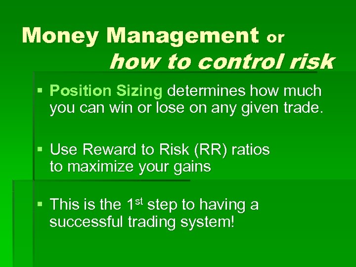 Money Management or how to control risk § Position Sizing determines how much you