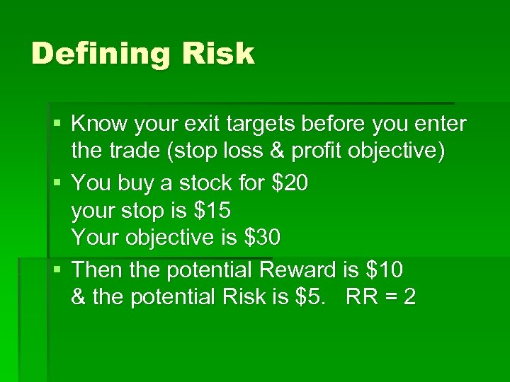 Defining Risk § Know your exit targets before you enter the trade (stop loss