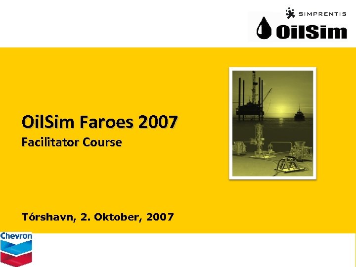 Oil. Sim Faroes 2007 Facilitator Course Tórshavn, 2. Oktober, 2007 