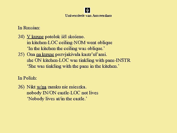 Universiteit van Amsterdam In Russian: 24) V kuxne potolok šël skošeno. in kitchen-LOC ceiling-NOM