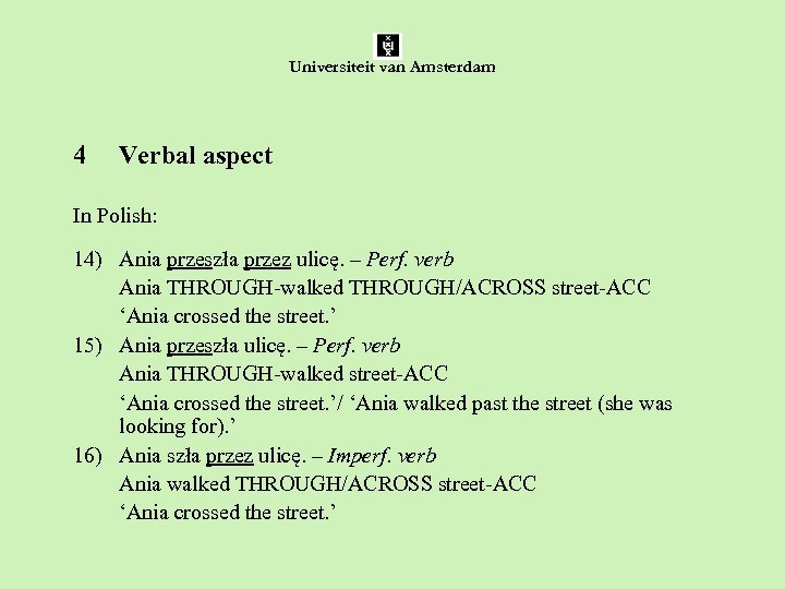 Universiteit van Amsterdam 4 Verbal aspect In Polish: 14) Ania przeszła przez ulicę. –