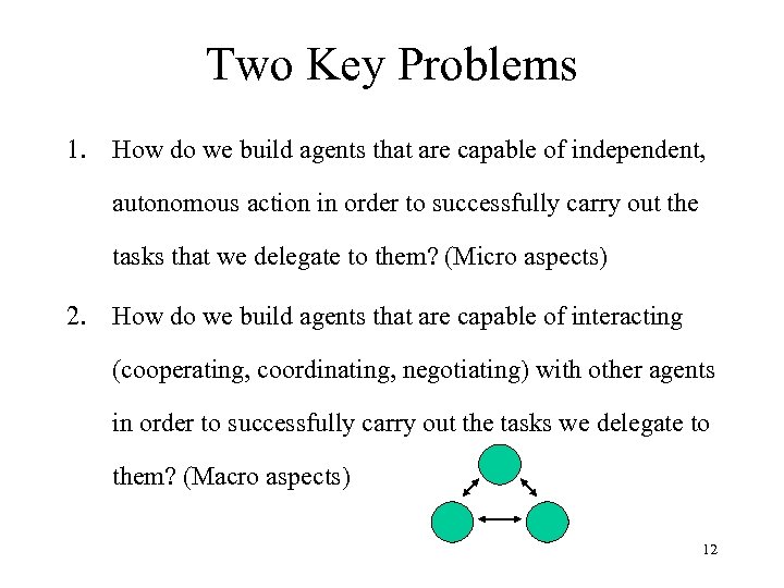 Two Key Problems 1. How do we build agents that are capable of independent,