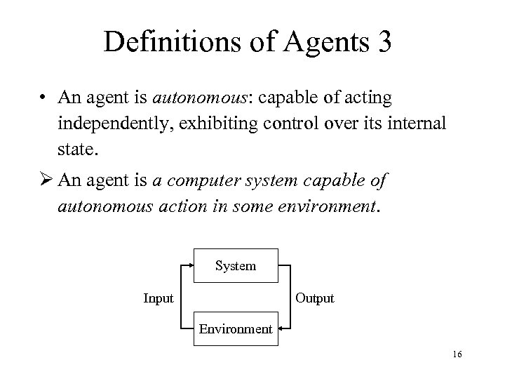 Definitions of Agents 3 • An agent is autonomous: capable of acting independently, exhibiting