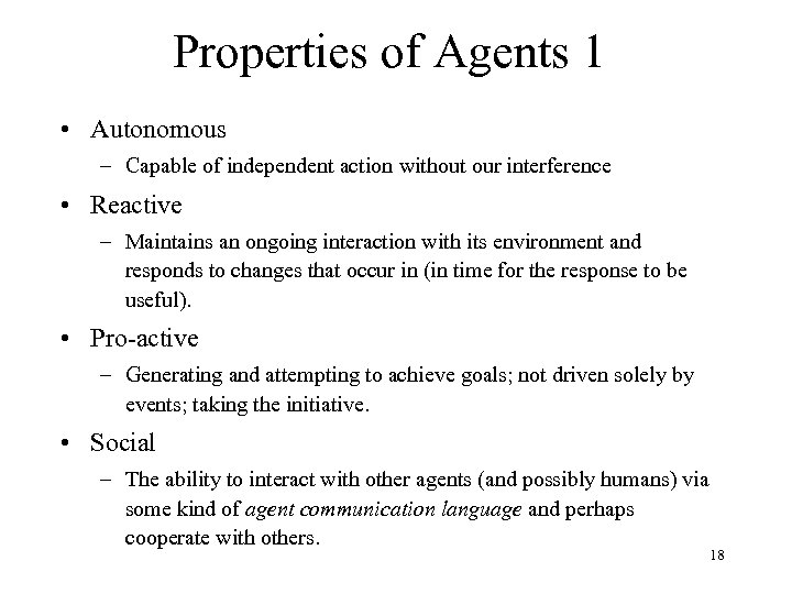 Properties of Agents 1 • Autonomous – Capable of independent action without our interference