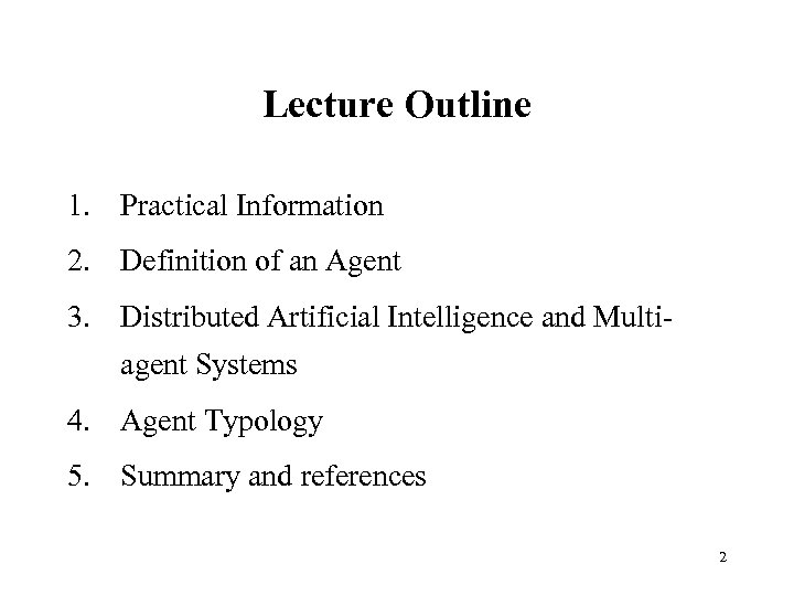 Lecture Outline 1. Practical Information 2. Definition of an Agent 3. Distributed Artificial Intelligence