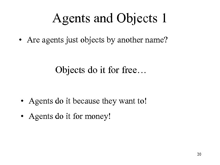 Agents and Objects 1 • Are agents just objects by another name? Objects do