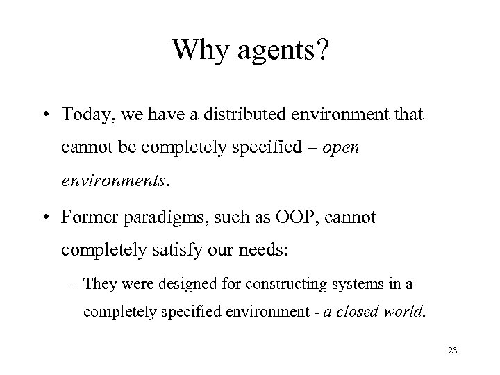 Why agents? • Today, we have a distributed environment that cannot be completely specified