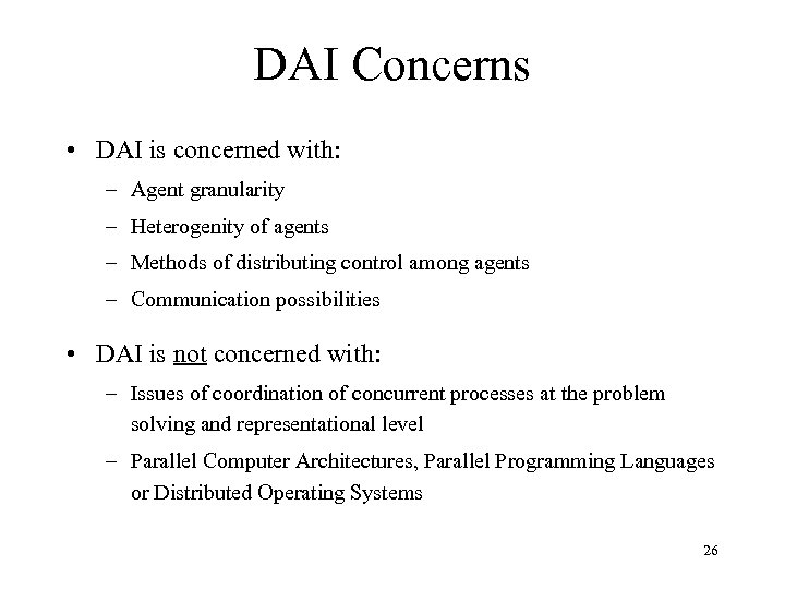 DAI Concerns • DAI is concerned with: – Agent granularity – Heterogenity of agents