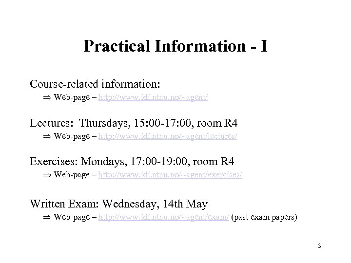 Practical Information - I Course-related information: Web-page – http: //www. idi. ntnu. no/~agent/ Lectures: