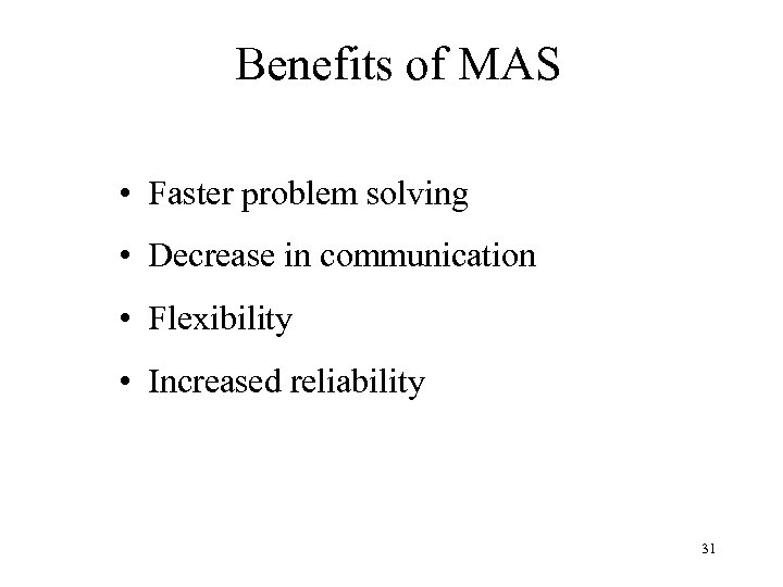 Benefits of MAS • Faster problem solving • Decrease in communication • Flexibility •
