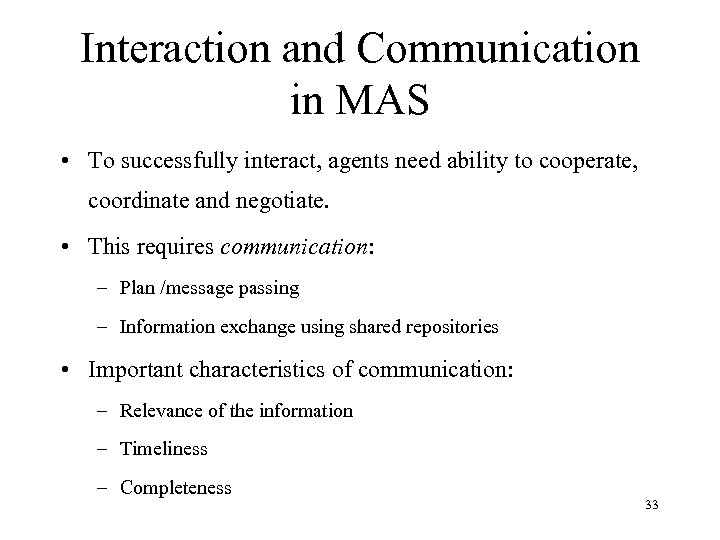 Interaction and Communication in MAS • To successfully interact, agents need ability to cooperate,