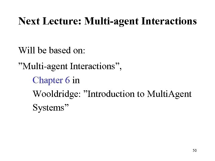 Next Lecture: Multi-agent Interactions Will be based on: ”Multi-agent Interactions”, Chapter 6 in Wooldridge: