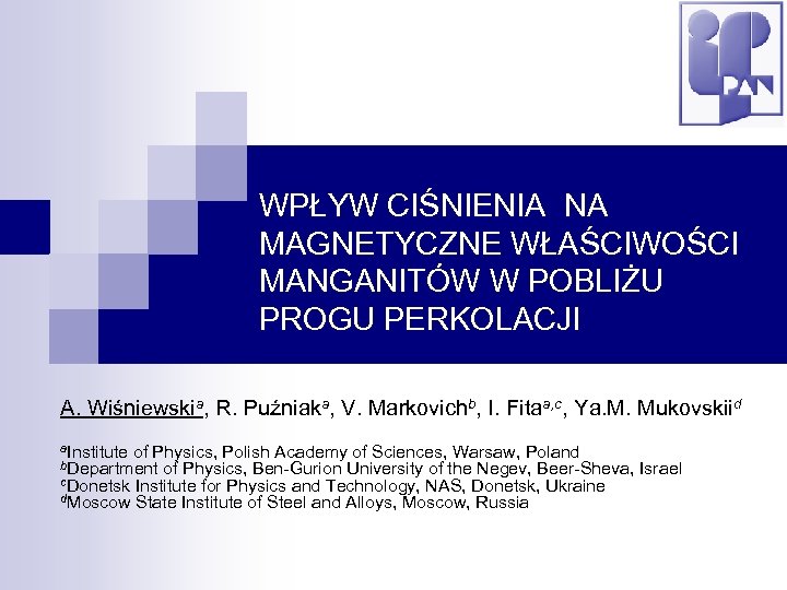 WPŁYW CIŚNIENIA NA MAGNETYCZNE WŁAŚCIWOŚCI MANGANITÓW W POBLIŻU PROGU PERKOLACJI A. Wiśniewskia, R. Puźniaka,