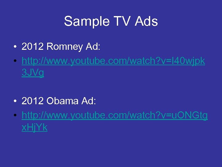 Sample TV Ads • 2012 Romney Ad: • http: //www. youtube. com/watch? v=I 40