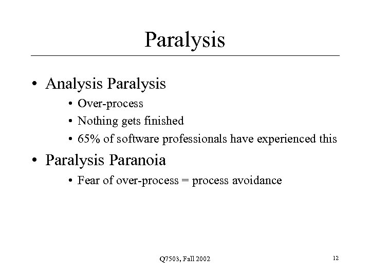 Paralysis • Analysis Paralysis • Over-process • Nothing gets finished • 65% of software