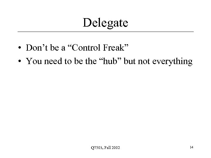 Delegate • Don’t be a “Control Freak” • You need to be the “hub”
