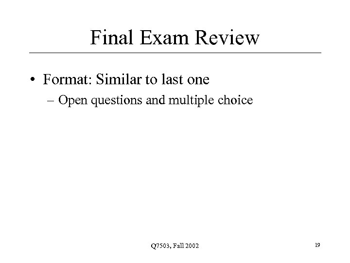 Final Exam Review • Format: Similar to last one – Open questions and multiple
