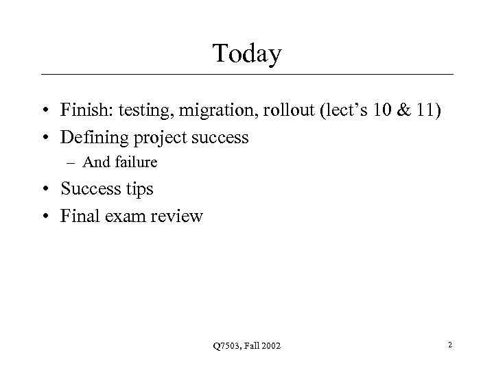 Today • Finish: testing, migration, rollout (lect’s 10 & 11) • Defining project success