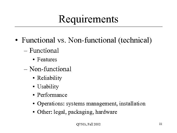 Requirements • Functional vs. Non-functional (technical) – Functional • Features – Non-functional • •
