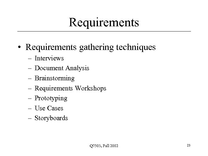 Requirements • Requirements gathering techniques – – – – Interviews Document Analysis Brainstorming Requirements