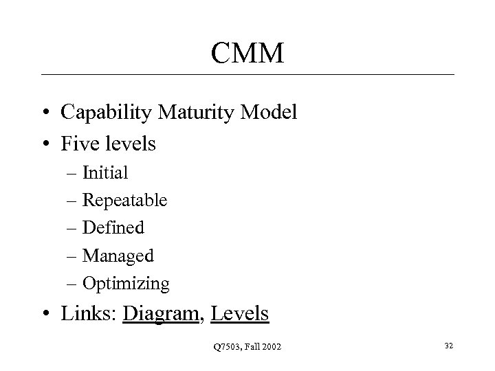 CMM • Capability Maturity Model • Five levels – Initial – Repeatable – Defined
