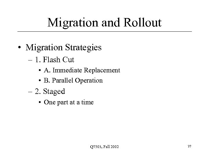 Migration and Rollout • Migration Strategies – 1. Flash Cut • A. Immediate Replacement