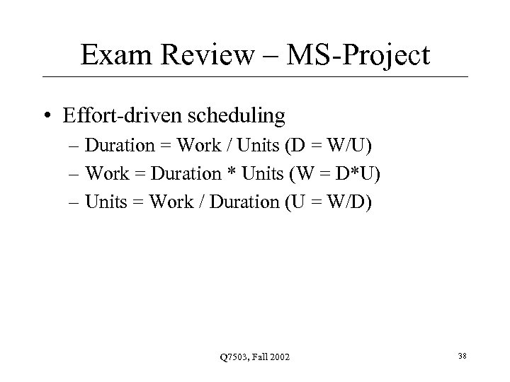 Exam Review – MS-Project • Effort-driven scheduling – Duration = Work / Units (D