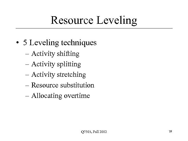 Resource Leveling • 5 Leveling techniques – Activity shifting – Activity splitting – Activity