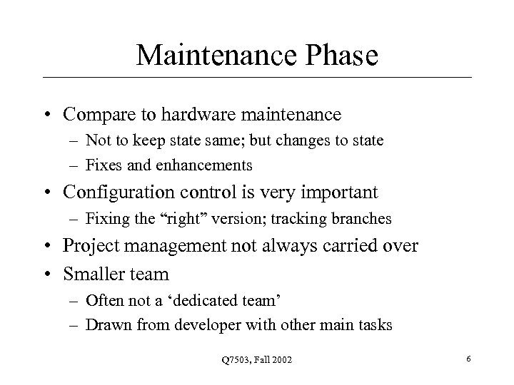 Maintenance Phase • Compare to hardware maintenance – Not to keep state same; but