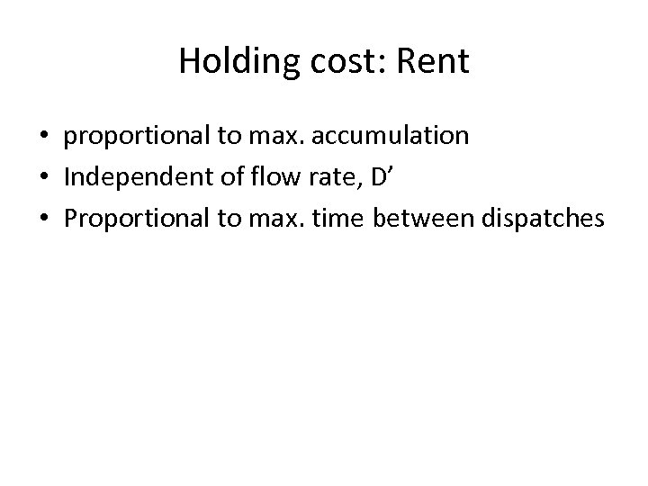Holding cost: Rent • proportional to max. accumulation • Independent of flow rate, D’