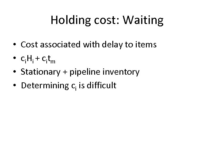Holding cost: Waiting • • Cost associated with delay to items c i Hi