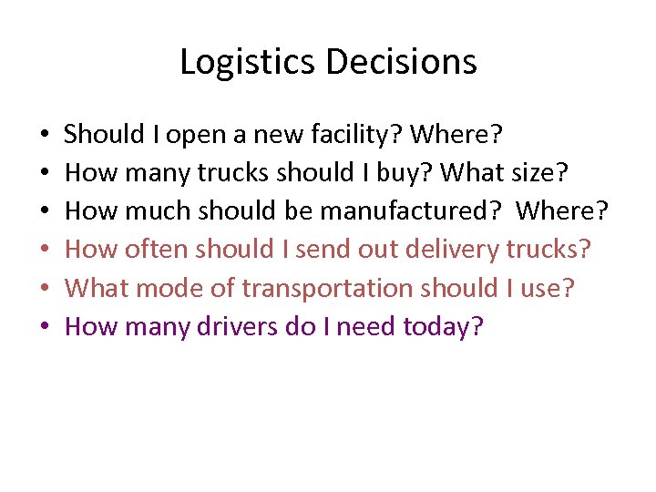 Logistics Decisions • • • Should I open a new facility? Where? How many