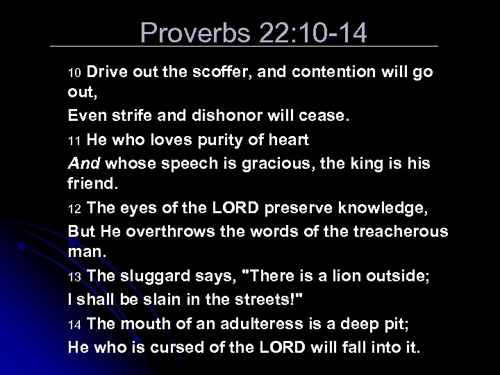 Proverbs 22: 10 -14 Drive out the scoffer, and contention will go out, Even