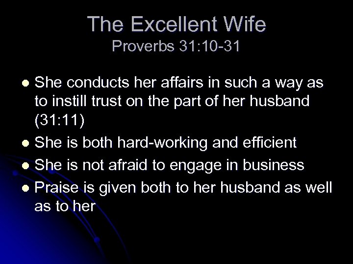 The Excellent Wife Proverbs 31: 10 -31 She conducts her affairs in such a