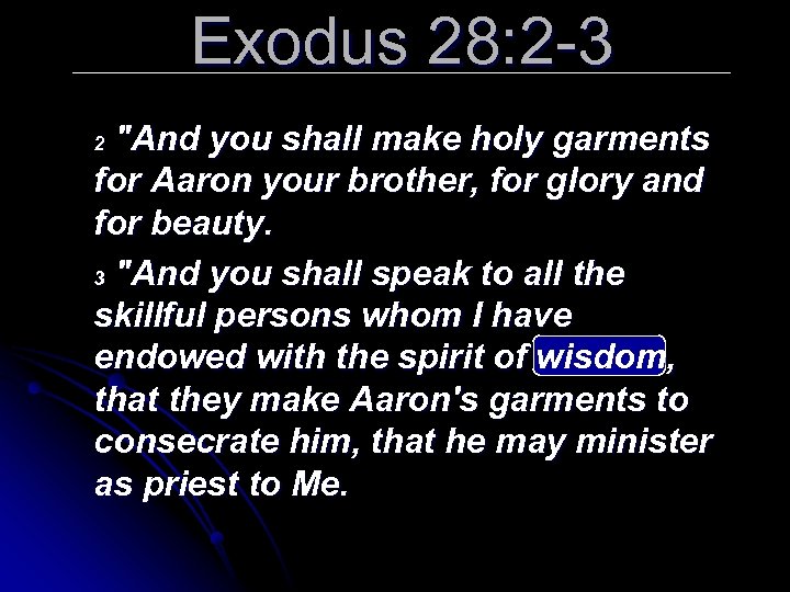 Exodus 28: 2 -3 "And you shall make holy garments for Aaron your brother,