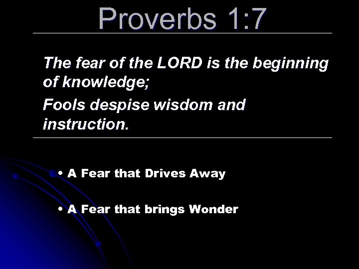 Proverbs 1: 7 The fear of the LORD is the beginning of knowledge; Fools