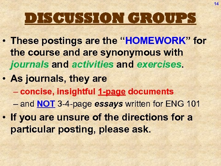 14 DISCUSSION GROUPS • These postings are the “HOMEWORK” for the course and are