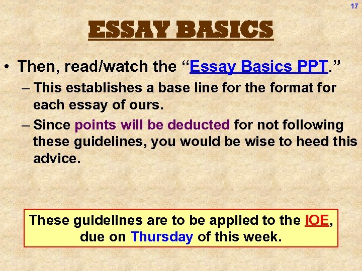 17 ESSAY BASICS • Then, read/watch the “Essay Basics PPT. ” – This establishes