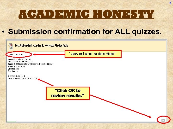 6 ACADEMIC HONESTY • Submission confirmation for ALL quizzes. “saved and submitted” “Click OK