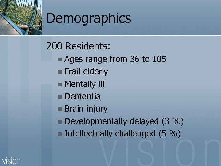 Demographics 200 Residents: Ages range from 36 to 105 n Frail elderly n Mentally