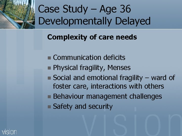 Case Study – Age 36 Developmentally Delayed Complexity of care needs Communication deficits n