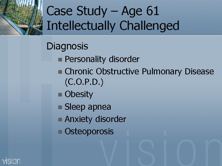 Case Study – Age 61 Intellectually Challenged Diagnosis Personality disorder n Chronic Obstructive Pulmonary