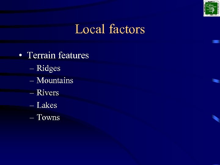 Local factors • Terrain features – Ridges – Mountains – Rivers – Lakes –