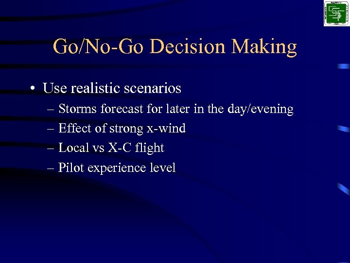 Go/No-Go Decision Making • Use realistic scenarios – Storms forecast for later in the