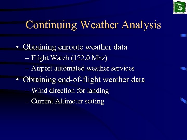 Continuing Weather Analysis • Obtaining enroute weather data – Flight Watch (122. 0 Mhz)