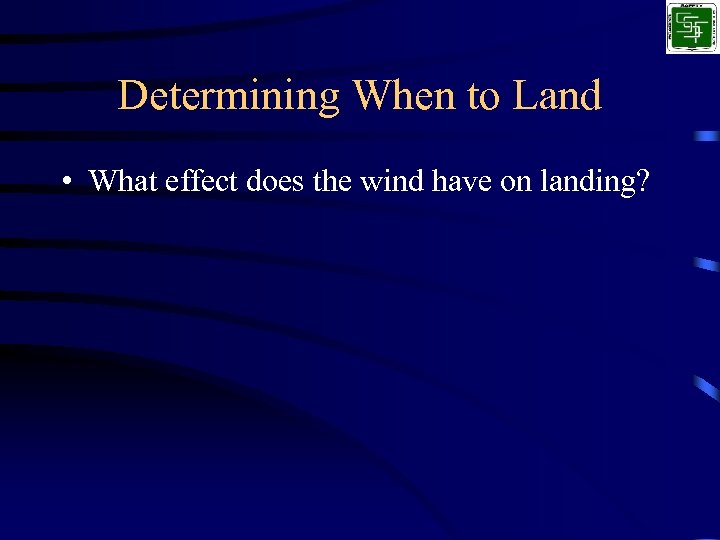 Determining When to Land • What effect does the wind have on landing? 