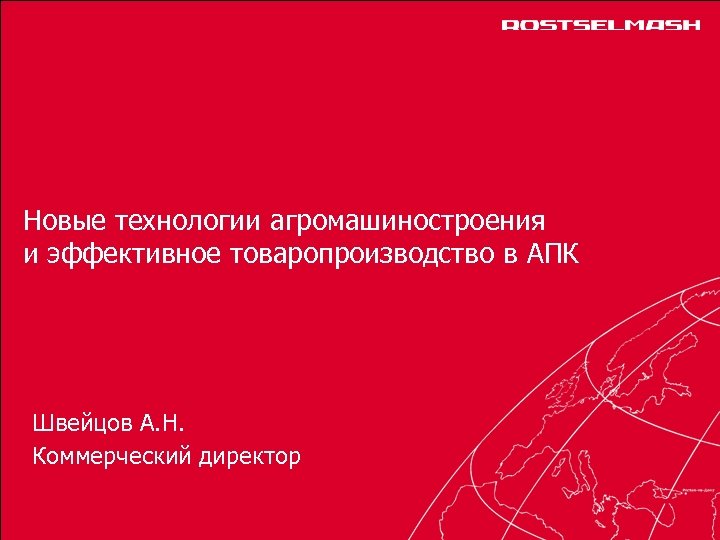 Новые технологии агромашиностроения и эффективное товаропроизводство в АПК Швейцов А. Н. Коммерческий директор 