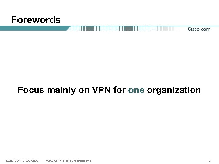 Forewords Focus mainly on VPN for one organization Evyncke ucl vpn workshop © 2003,